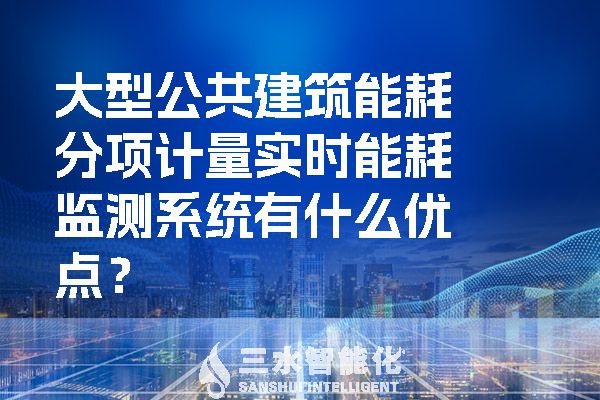 大型公共建筑能耗分項(xiàng)計(jì)量實(shí)時(shí)能耗監(jiān)測(cè)系統(tǒng)有什么優(yōu)點(diǎn)？.jpg