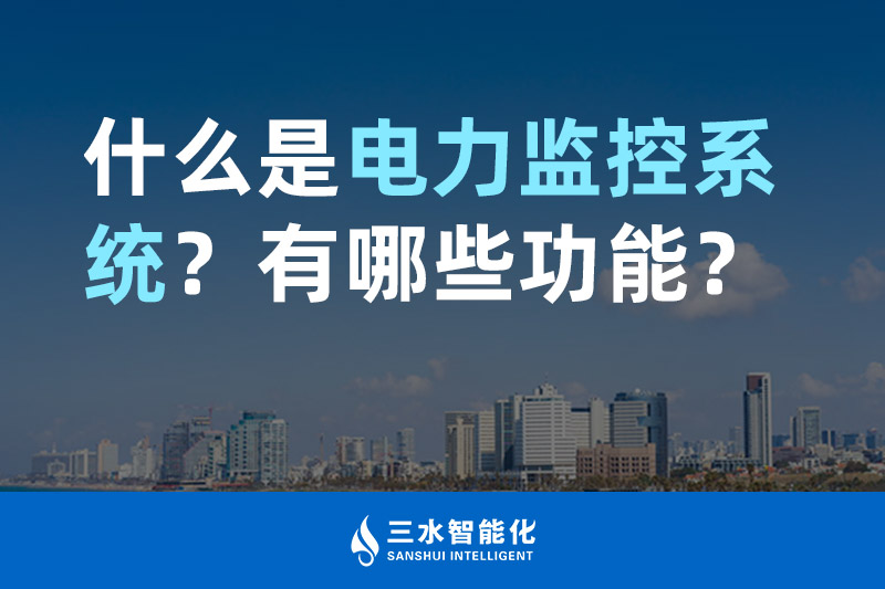 三水智能化什么是電力監(jiān)控系統(tǒng)？有哪些功能？
