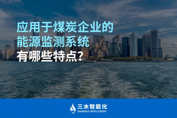 應(yīng)用于煤炭企業(yè)的能源監(jiān)測(cè)系統(tǒng)有哪些特點(diǎn)？