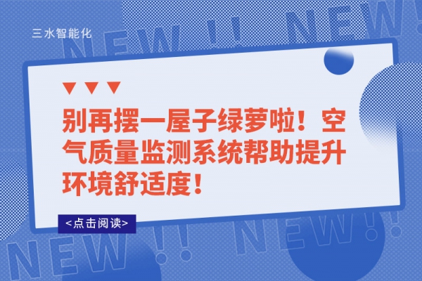 別再擺一屋子綠蘿啦！空氣質(zhì)量監(jiān)測(cè)系統(tǒng)幫助提升環(huán)境舒適度！