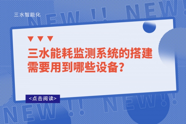 三水能耗監(jiān)測系統(tǒng)的搭建需要用到哪些設(shè)備？