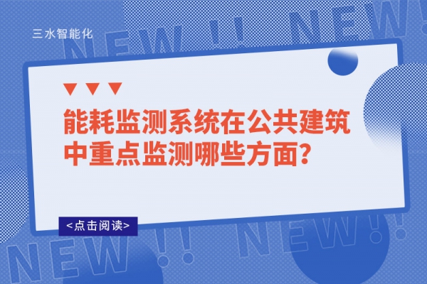 能耗監(jiān)測(cè)系統(tǒng)在公共建筑中重點(diǎn)監(jiān)測(cè)哪些方面？