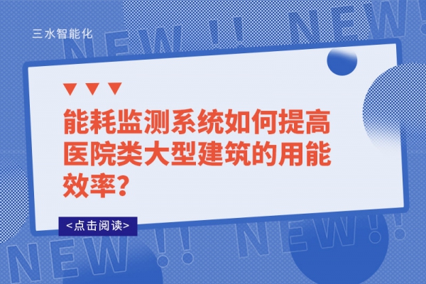 能耗監(jiān)測(cè)系統(tǒng)如何提高醫(yī)院類(lèi)大型建筑的用能效率？