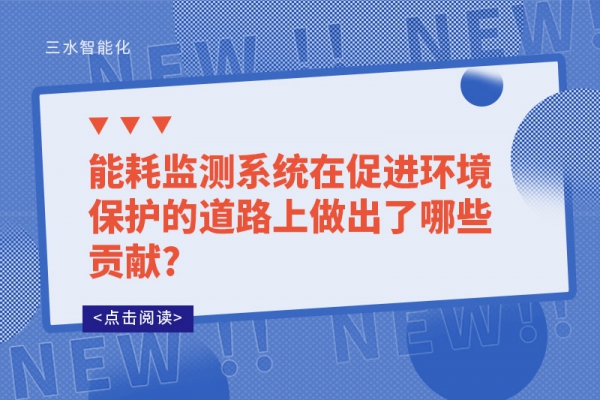 能耗監(jiān)測系統(tǒng)在促進(jìn)環(huán)境保護(hù)的道路上做出了哪些貢獻(xiàn)?