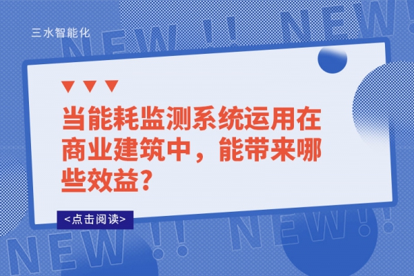 當(dāng)能耗監(jiān)測(cè)系統(tǒng)運(yùn)用在商業(yè)建筑中，能帶來哪些效益?